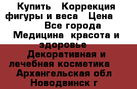 Купить : Коррекция фигуры и веса › Цена ­ 100 - Все города Медицина, красота и здоровье » Декоративная и лечебная косметика   . Архангельская обл.,Новодвинск г.